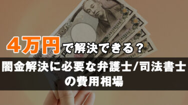 闇金解決に必要な弁護士/司法書士の費用相場｜4万円で依頼できる？