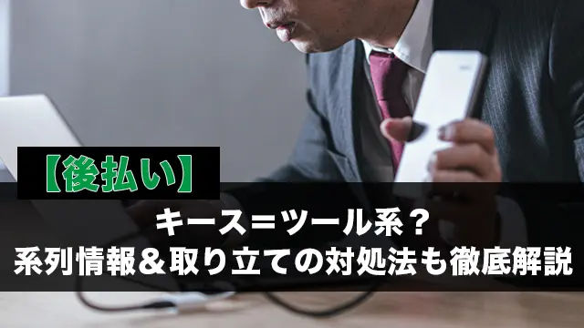 後払い】キース＝ツール系？系列情報＆取り立ての対処法も徹底解説