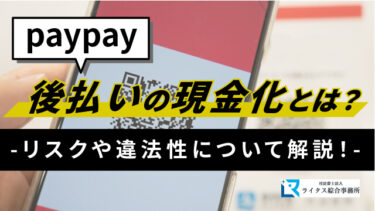 paypay後払いの現金化とは？リスクや違法性について解説！