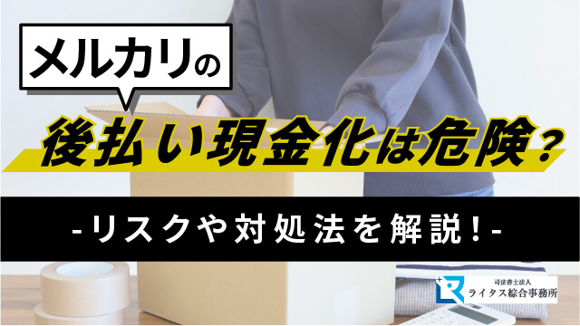 メルカリの後払い現金化は危険？リスクや対処法を解説！