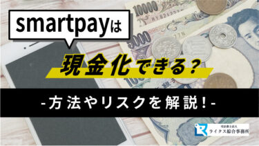 smartpayは現金化できる？方法やリスクを解説！