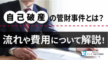 自己破産の管財事件とは？ 流れや費用について解説！