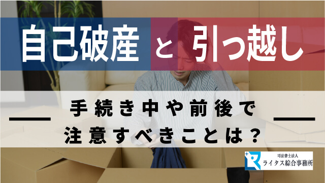 自己破産と引っ越し 手続き中や前後で注意すべきことは？