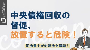 中央債権回収の督促、放置すると危険！司法書士が対処法を解説！
