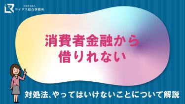 消費者金融から借りれない｜対処法、やってはいけないことについて解説