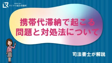 携帯代滞納で起こる問題と対処法について司法書士が解説