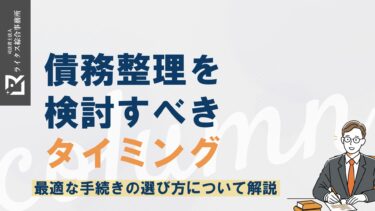 債務整理を検討すべきタイミングと最適な手続きの選び方について解説